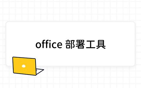 哪些Office部署工具适合企业使用？5款高效工具推荐