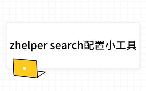 如何高效配置zhelper search？5款工具软件测评